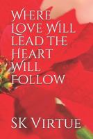 Where Love Will Lead the Heart Will Follow 1973570599 Book Cover