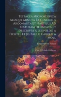 Testacea Microscopica Aliaque Minuta Ex Generibus Argonauta Et Nautilus Ad Naturam Delineata Et Descripta a Leopoldo a Fichtel Et Jo. Paulo Carolo a Moll: Cum 24 Tabulis Æri Incisis 1020362731 Book Cover