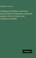 Catalogue des tableaux anciens de maitres italiens et flamands composant la galerie de M. le Comte Carlo Castelbarco de Milan (French Edition) 356307349X Book Cover