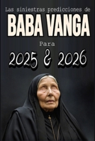 Las siniestras predicciones de Baba Vanga Para 2025 y 2026: Los años fatídicos que predijo Baba Vanga, Desvelando los oscuros vaticinios. (Spanish Edition) B0DRFVR2H6 Book Cover