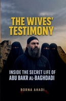 The Wives' Testimony: Inside the Secret Life of Abu Bakr al-Baghdadi B0FH9L4KQX Book Cover