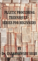 Plastics Processing Techniques- Series for Beginners 1648055524 Book Cover