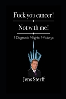 Fuck you cancer! Not with me!: 3 Diagnoses 3 Fights 3 Victorys 1088445004 Book Cover