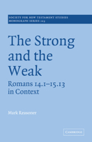 The Strong and the Weak: Romans 14.1-15.13 in Context (Society for New Testament Studies Monograph Series) 052103664X Book Cover