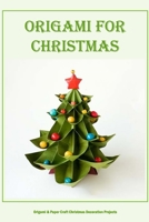 Origami for Christmas: Origami & Paper Craft Christmas Decoration Projects B0BK8KV1RQ Book Cover