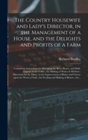 The Country Housewife and Lady's Director, in the Management of a House, and the Delights and Profits of a Farm: Containing Instructions for Managing ... of Wines of All Sorts: Directions For... 1014570980 Book Cover