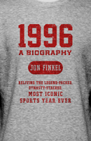 1996: A Biography  Reliving the Legend-Packed, Dynasty-Stacked, Most Iconic Sports Year Ever 1635767504 Book Cover