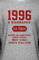 1996: A Biography ― Reliving the Legend-Packed, Dynasty-Stacked, Most Iconic Sports Year Ever 1635767504 Book Cover