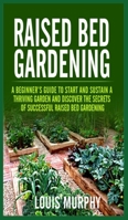 Raised bed Gardening: A Beginner's Guide to Start and Sustain a Thriving Garden and discover the secrets of Successful Raised Bed Gardening 1801115583 Book Cover