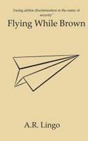 Flying While Brown 1720622876 Book Cover