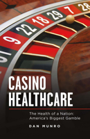 Casino Healthcare: The Health of a Nation: America's Biggest Gamble 1483575047 Book Cover