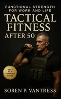Tactical Fitness After 50: Functional Strength for Work and Life: Build Lasting Strength, Mobility, and Endurance for Real-World Demands B0FSXX2CXC Book Cover