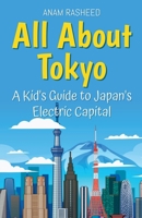 All About Tokyo: A Kid's Guide to Japan's Electric Capital (Educational Books for Kids) B0DSR1CNV6 Book Cover