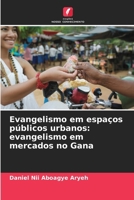 Evangelismo em espaços públicos urbanos: evangelismo em mercados no Gana (Portuguese Edition) 6209739024 Book Cover