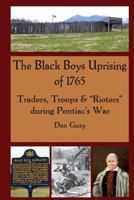 The Black Boys Uprising of 1765: Traders, Troops & ?Rioters? During Pontiac's War: Traders, Troops & ?Rioters? During Pontiac's War 0990711617 Book Cover