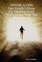 NEVER ALONE - One Family's Hope For Finding Peace While Living With The Paranormal 0615157068 Book Cover