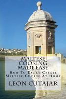 Maltese Cooking Made Easy: How To Easily Create Maltese Cuisine At Home 1497356822 Book Cover