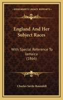England And Her Subject Races: With Special Reference To Jamaica (1866) 1113372397 Book Cover