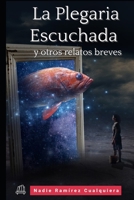 La Plegaria Escuchada y otros relatos breves (Spanish Edition) B0875XK3NK Book Cover