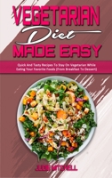 Vegetarian Diet Made Easy: Quick And Tasty Recipes To Stay On Vegetarian While Eating Your Favorite Foods 1801941548 Book Cover