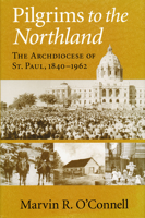 Pilgrims to the Northland: The Archdiocese of St. Paul, 1840-1962 0268037299 Book Cover
