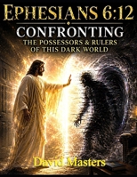 Ephesians 6:12 Confronting The Possessors & Rulers Of This Dark World B0H66PT7NL Book Cover
