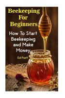 Beekeeping for Beginners: How to Start Beekeeping and Make Money 1973879077 Book Cover