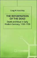 The Reformation of the Dead: Death and Ritual in Early Modern Germany, 1450-1700 (Early Modern History) 0312229100 Book Cover