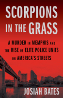 Scorpions in the Grass: A Murder in Memphis and the Rise of Elite Police Units on America's Streets 1643757261 Book Cover