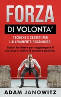 FORZA DI VOLONTA’: Tecniche e segreti per l’allenamento psicologico. Scopri la chiave per raggiungere il successo e coltiva il pensiero positivo. B08WZ8XLMQ Book Cover