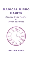 Magical Micro Habits: Develop Good Habits & Break Bad Ones B0BW2RKCSQ Book Cover