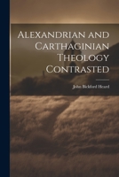 Alexandrian and Carthaginian Theology Contrasted 1022033204 Book Cover