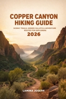 COPPER CANYON HIKING GUIDE 2026: SCENIC TRAILS, HIDDEN VALLEYS & ADVENTURE ROUTES FOR EXPLORERS (BEYOND THE SUMMIT) B0GFD827JK Book Cover