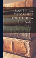 Essai Sur La Géographie Féodale De La Bretagne: Avec La Carte Des Fiefs Et Seigneuries De Cette Province 1016976364 Book Cover
