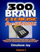 300 Brain Exercise for Seniors: The Math Puzzle Book For Adults Brain Exercise – An Ultimate Collection Of Diverse Memory Games For Seniors With ... (Memory Games For Seniors Series) (Volume 1) 1720855609 Book Cover