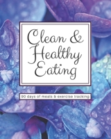 Clean & Healthy Eating - 90 Days of Meals and Exercise Tracking 1674560036 Book Cover