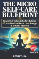 The Micro Self-Care Blueprint: Simple Daily Habits to Restore Balance, Lift Your Mood and Protect Your Energy in Minutes, Not Hours 1922580872 Book Cover