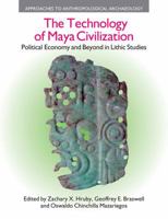 The Technology of Maya Civilization: Political Economy and Beyond in Lithic Studies 1845535081 Book Cover