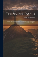 The Spoken Word: Or, the art of Extemporary Preaching, its Utility, its Danger, and its True Idea; 102218315X Book Cover