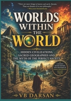 Worlds Within the World: Hidden Civilizations, Sacred Geographies and the Myth of the Perfect Society B0H82Y6CXG Book Cover