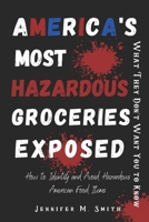 America's Most Hazardous Groceries Exposed: What They Don't Want You to Know: How to Identify and Avoid Hazardous American Food Items B0CT3GKR5F Book Cover