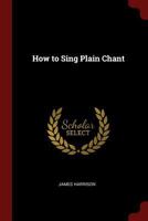 How to sing plain chant - Primary Source Edition 1375994115 Book Cover