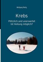 Krebs: Plötzlich und unerwartet. Ist Heilung möglich? 3844895051 Book Cover