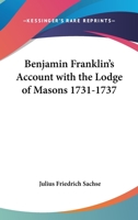 Benjamin Franklin's Account with the Lodge of Masons 1731-1737 as Found Upon the Pages of His Daily Journal 1425308481 Book Cover