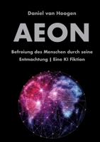 AEON Befreiung des Menschen durch seine Entmachtung: Eine KI Fiktion Wie Künstliche Intelligenz die unlösbaren Probleme der Menschheit beendet (German Edition) 3912891079 Book Cover