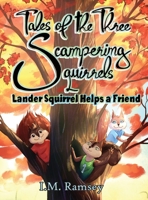Lander Squirrel Helps a Friend: Tale 1 (The Tales of the Three Scampering Squirrels) 1088110843 Book Cover