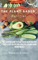 The Plant-Based Nutrition: The Essential Guide to Plant-Based Nutrition with Tasty & Easy Recipes for. a Healthy Life and Losing weight Quickly 1914393325 Book Cover
