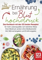 Ernährung bei Bluthochdruck: Das Kochbuch mit den 123 besten Rezepten für mehr Lebensqualität. Auf natürliche Weise Ihren Blutdruck senken ohne ... und Ernährungsplan (German Edition) 3989357778 Book Cover