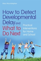 How to Detect Developmental Delay and What to Do Next: Practical Interventions for Home and School 1849050228 Book Cover