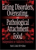 Eating Disorders, Overeating, and Pathological Attachment to Food: Independent or Addictive Disorders? 0789026007 Book Cover
